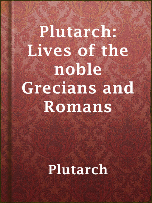 Title details for Plutarch: Lives of the noble Grecians and Romans by Plutarch - Wait list